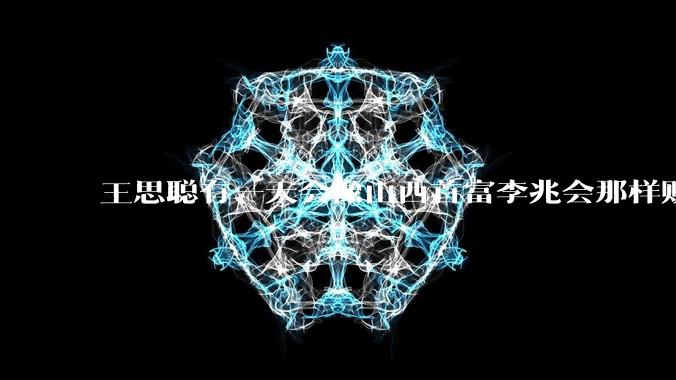 王思聪有一天会像山西首富李兆会那样败光家产吗？