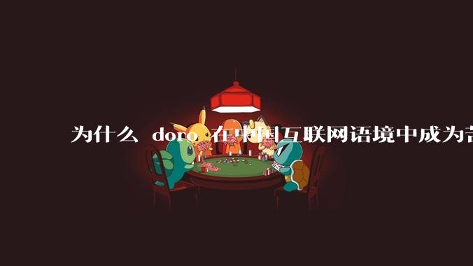 为什么 doro 在中国互联网语境中成为苦情角色了？